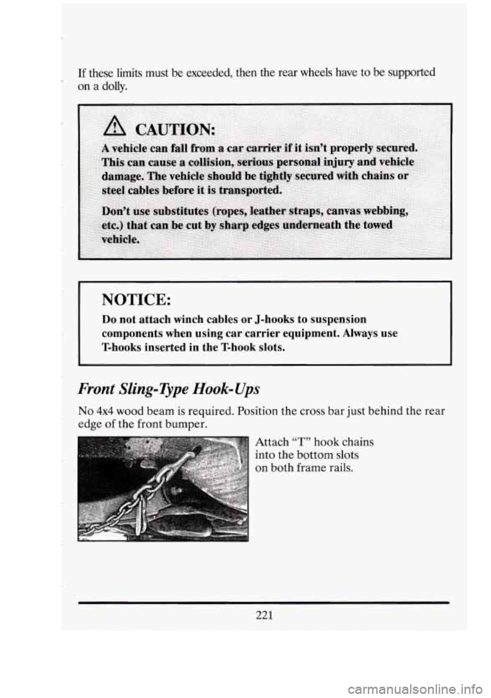 CADILLAC FLEETWOOD 1994  Owners Manual r 
If these  limits  must be exceeded,  then  the rear  wheels  have  to  be  supported 
on 
a dolly. 
I 
NOTICE: 
Do not  attach  winch  cables  or  J-hooks to suspension 
components  when  using  ca