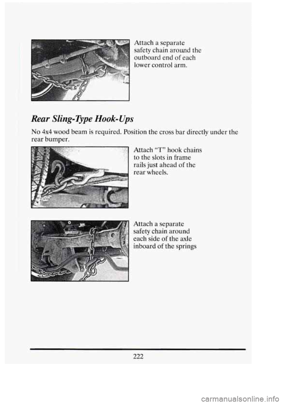 CADILLAC FLEETWOOD 1994  Owners Manual Attach a separate 
safety  chain around the 
outboard end 
of each 
lower  control arm. 
Rear SliinpType Hook- Ups 
No 4x4 wood beam  is required.  Position the cross  bar directly  under the 
rear  b