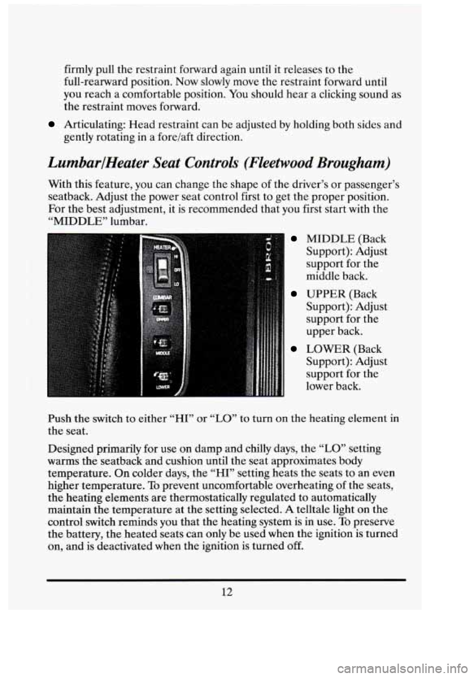 CADILLAC FLEETWOOD 1994 Owners Manual 3
firmly pull the restraint forward again until it releases to the
full-rearward position.
Now slowly move the restraint forward until
you reach a comfortable position.
You should CADILLAC FLEETWOOD 1994 Owners Manual 3
firmly pull the restraint forward again until it releases to the
full-rearward position.
Now slowly move the restraint forward until
you reach a comfortable position.
You should