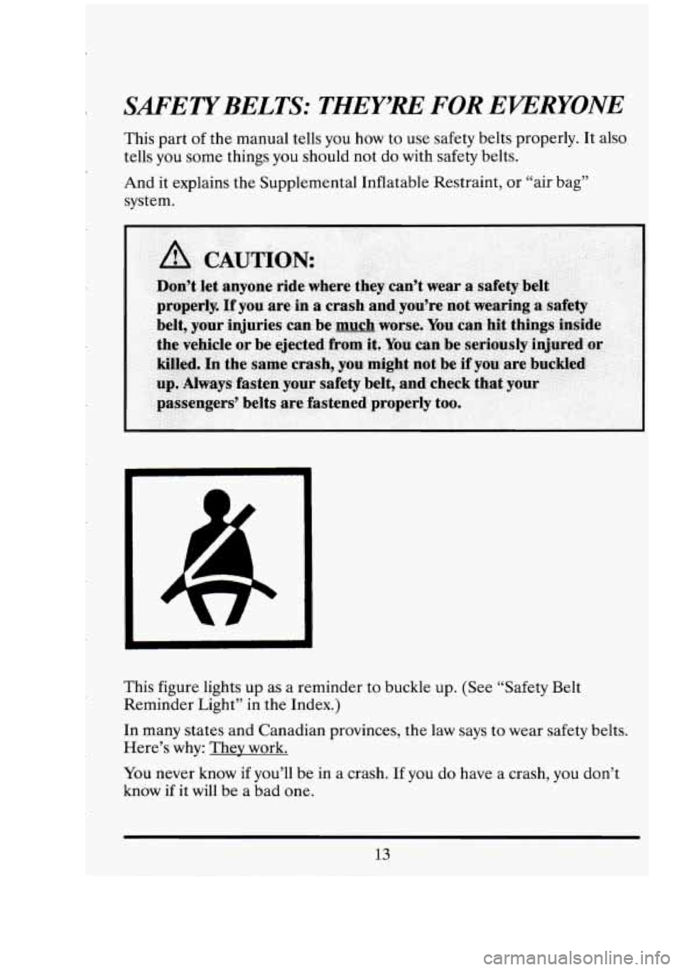 CADILLAC FLEETWOOD 1994 Owners Manual SAFETYBELTS: THEY’RE FOR EVERYONE 
This part of the manual  tells you  how  to use  safety  belts properly.  It also 
tells  you  some things  you  should not 
do with  safety  belts. 
And  it  expl
