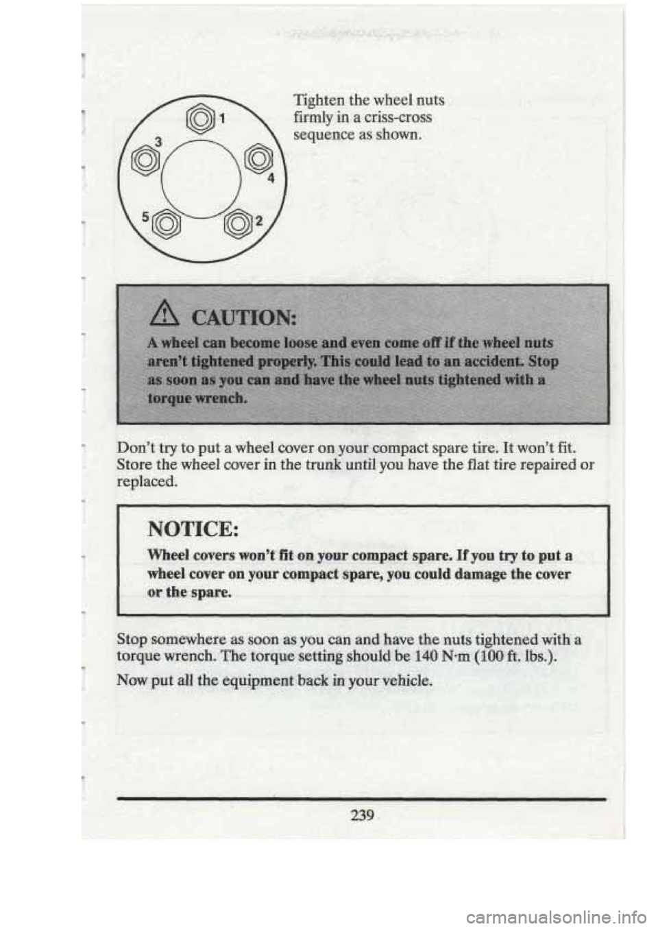 CADILLAC FLEETWOOD 1994 Owners Manual I-
Tighten the wheel nuts
firmly
in a criss-cross
sequence
as shown. kj
Don’t try to put .a wheel cover on.yom,Gampact spare tire. It won’t fit.
Store the wheel coverin the trunk u CADILLAC FLEETWOOD 1994 Owners Manual I-
Tighten the wheel nuts
firmly
in a criss-cross
sequence
as shown. kj
Don’t try to put .a wheel cover on.yom,Gampact spare tire. It won’t fit.
Store the wheel coverin the trunk u