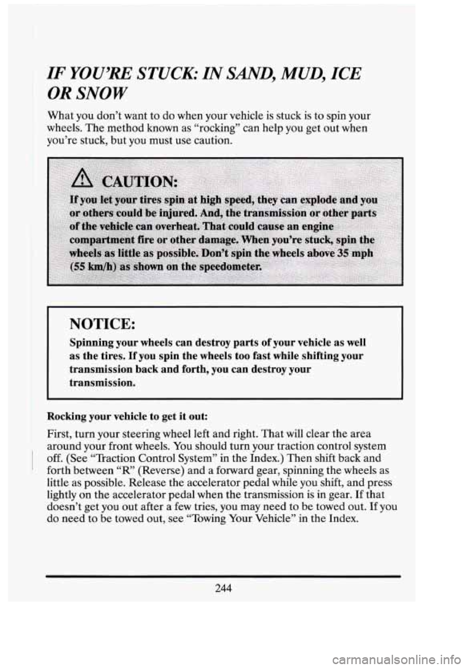 CADILLAC FLEETWOOD 1994  Owners Manual I- 
IF YOU’RE STUCK: IN SAND, MUD, ICE 
OR SNOW 
What you  don’t  want  to do  when  your  vehicle  is  stuck is to spin your 
wheels.  The method  known  as  “rocking”  can help  you get out 