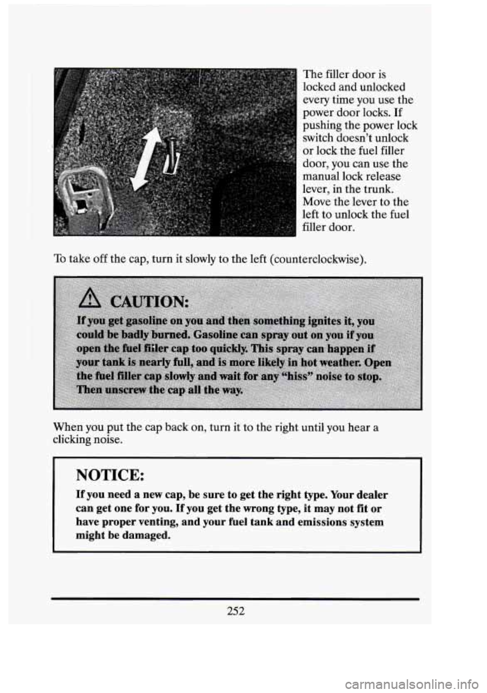CADILLAC FLEETWOOD 1994 Owners Manual 7 i
The filler door is
locked and unlocked
every time you use the
power door locks. If
pushing the power lock
switch doesnt unlock
or lock the fuel filler
door, you can use t CADILLAC FLEETWOOD 1994 Owners Manual 7 i
The filler door is
locked and unlocked
every time you use the
power door locks. If
pushing the power lock
switch doesnt unlock
or lock the fuel filler
door, you can use t