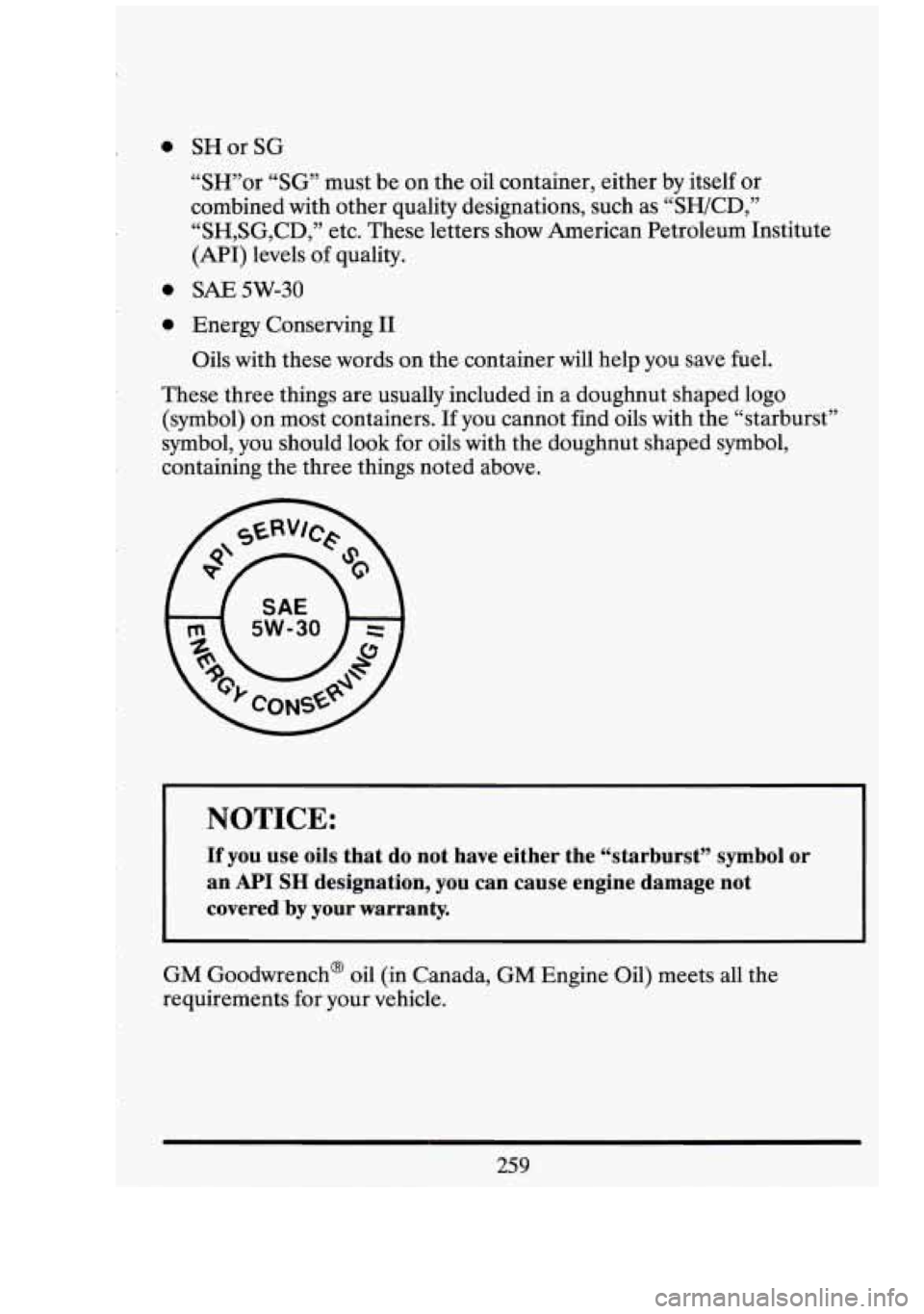 CADILLAC FLEETWOOD 1994 Owners Manual 0 0
0 SH or SG
“SH”or “SG” must be on the oil container, either by itself or
combined with other quality designations, such as “SWCD,”
“SH,SG,CD,” etc. These letters CADILLAC FLEETWOOD 1994 Owners Manual 0 0
0 SH or SG
“SH”or “SG” must be on the oil container, either by itself or
combined with other quality designations, such as “SWCD,”
“SH,SG,CD,” etc. These letters