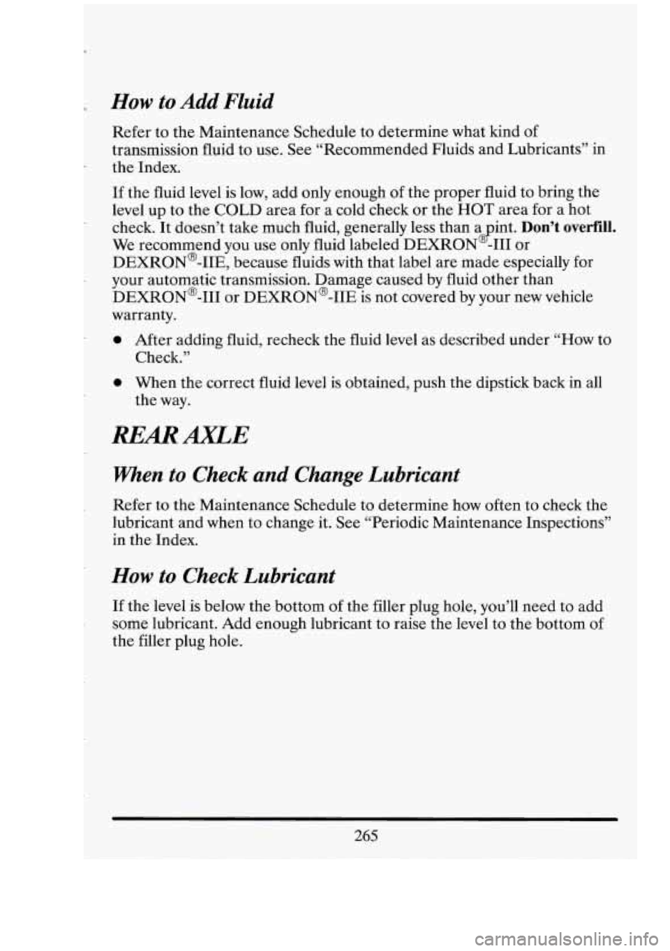 CADILLAC FLEETWOOD 1994 Owners Manual r
How to Add Fluid
Refer to the Maintenance Schedule to determine what kind of
transmission fluid to use. See “Recommended Fluids and Lubricants” in
the Index.
If the fluid level is CADILLAC FLEETWOOD 1994 Owners Manual r
How to Add Fluid
Refer to the Maintenance Schedule to determine what kind of
transmission fluid to use. See “Recommended Fluids and Lubricants” in
the Index.
If the fluid level is