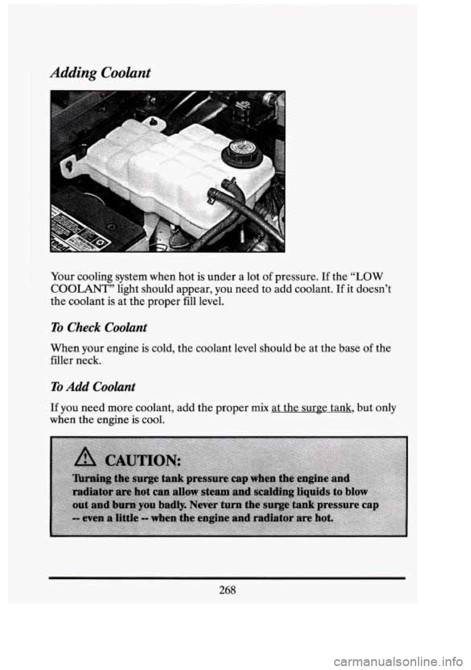 CADILLAC FLEETWOOD 1994 Owners Manual Adding Coolant
Your cooling system when hot is under a lot of pressure. If the “LOW
COOLANT” light should appear, you need to add coolant. If it doesn’t
the coolant
is at the prop CADILLAC FLEETWOOD 1994 Owners Manual Adding Coolant
Your cooling system when hot is under a lot of pressure. If the “LOW
COOLANT” light should appear, you need to add coolant. If it doesn’t
the coolant
is at the prop