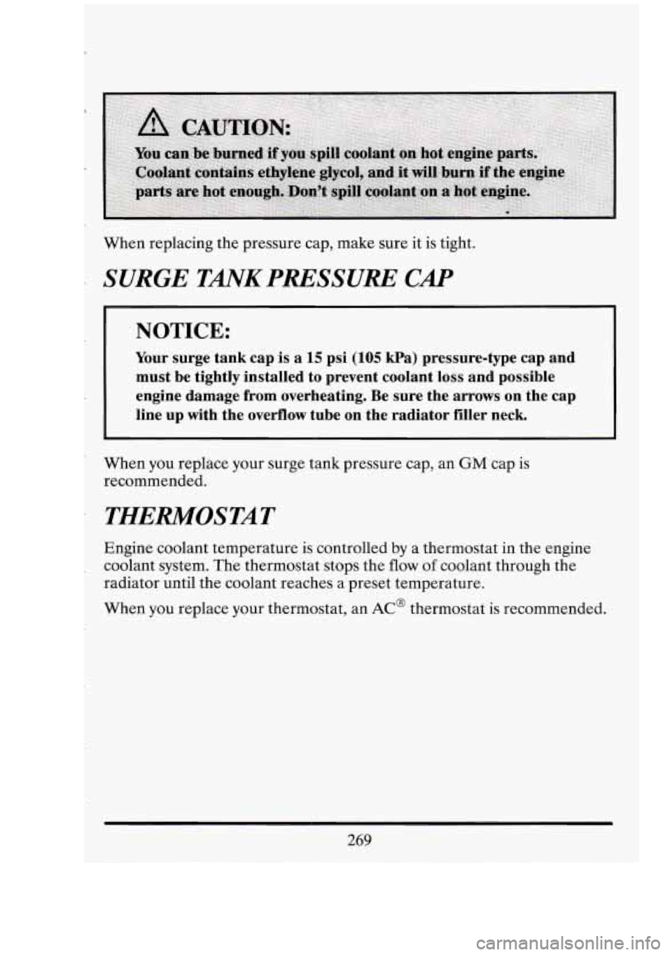 CADILLAC FLEETWOOD 1994 Owners Manual When replacing the pressure cap, make sure it is tight.
SURGE TANK PRESSURE CAP
NOTICE:
Your surge tank cap is a 15 psi (105 kPa) pressure-type cap and
must be tightly installed to p CADILLAC FLEETWOOD 1994 Owners Manual When replacing the pressure cap, make sure it is tight.
SURGE TANK PRESSURE CAP
NOTICE:
Your surge tank cap is a 15 psi (105 kPa) pressure-type cap and
must be tightly installed to p