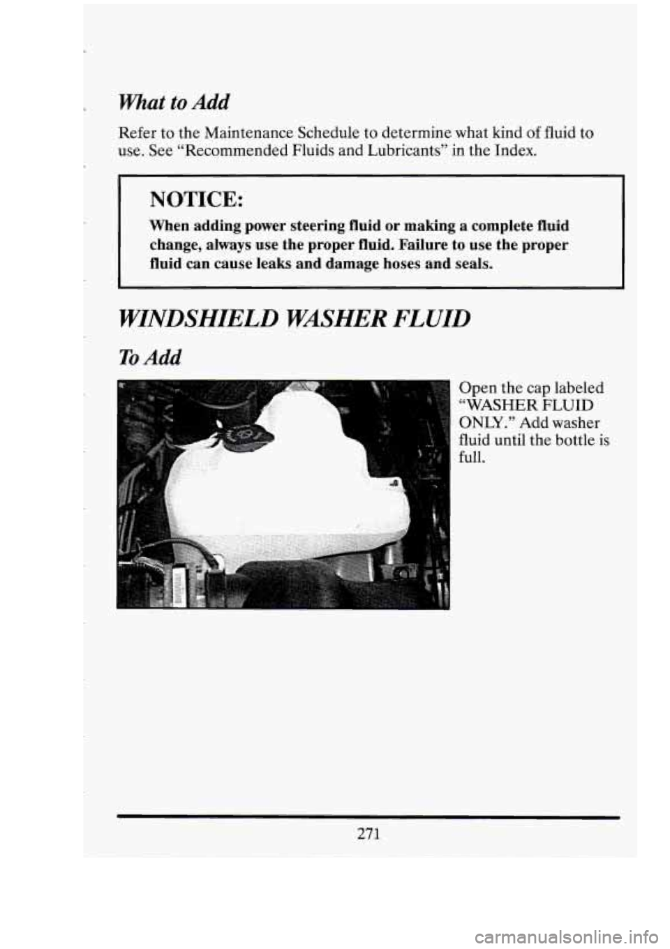 CADILLAC FLEETWOOD 1994 Owners Manual What to Add
Refer to the Maintenance Schedule to determine what kind of fluid to
use. See “Recommended Fluids and Lubricants” in the Index.
I
NOTICE:
When adding power steering flui CADILLAC FLEETWOOD 1994 Owners Manual What to Add
Refer to the Maintenance Schedule to determine what kind of fluid to
use. See “Recommended Fluids and Lubricants” in the Index.
I
NOTICE:
When adding power steering flui