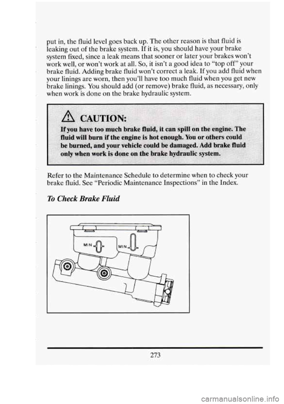 CADILLAC FLEETWOOD 1994 Owners Manual put in, the fluid level goes back up. The other reason is that fluid is
leaking out of the brake system.
If it is, you should have your brake
system fixed, since a leak means tha CADILLAC FLEETWOOD 1994 Owners Manual put in, the fluid level goes back up. The other reason is that fluid is
leaking out of the brake system.
If it is, you should have your brake
system fixed, since a leak means tha