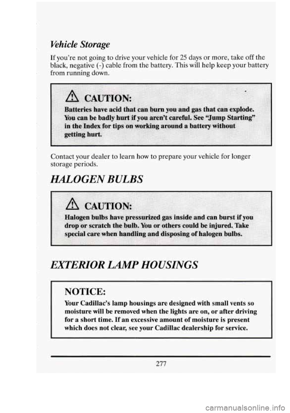 CADILLAC FLEETWOOD 1994 Owners Manual Khicle Storage
If you’re not going to drive your vehicle for 25 days or more, take off the
black, negative
(-) cable from the battery. This will help keep your battery
from running do CADILLAC FLEETWOOD 1994 Owners Manual Khicle Storage
If you’re not going to drive your vehicle for 25 days or more, take off the
black, negative
(-) cable from the battery. This will help keep your battery
from running do