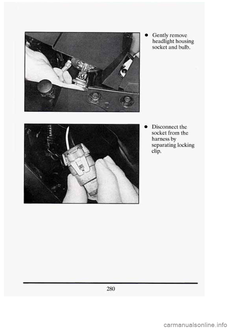 CADILLAC FLEETWOOD 1994  Owners Manual - 
Gently remove 
headlight  housing 
socket and bulb. 
I 
Disconnect  the 
socket  from the 
harness  by 
separating  locking 
clip. 
280 
-J 
I 
U 
Li  