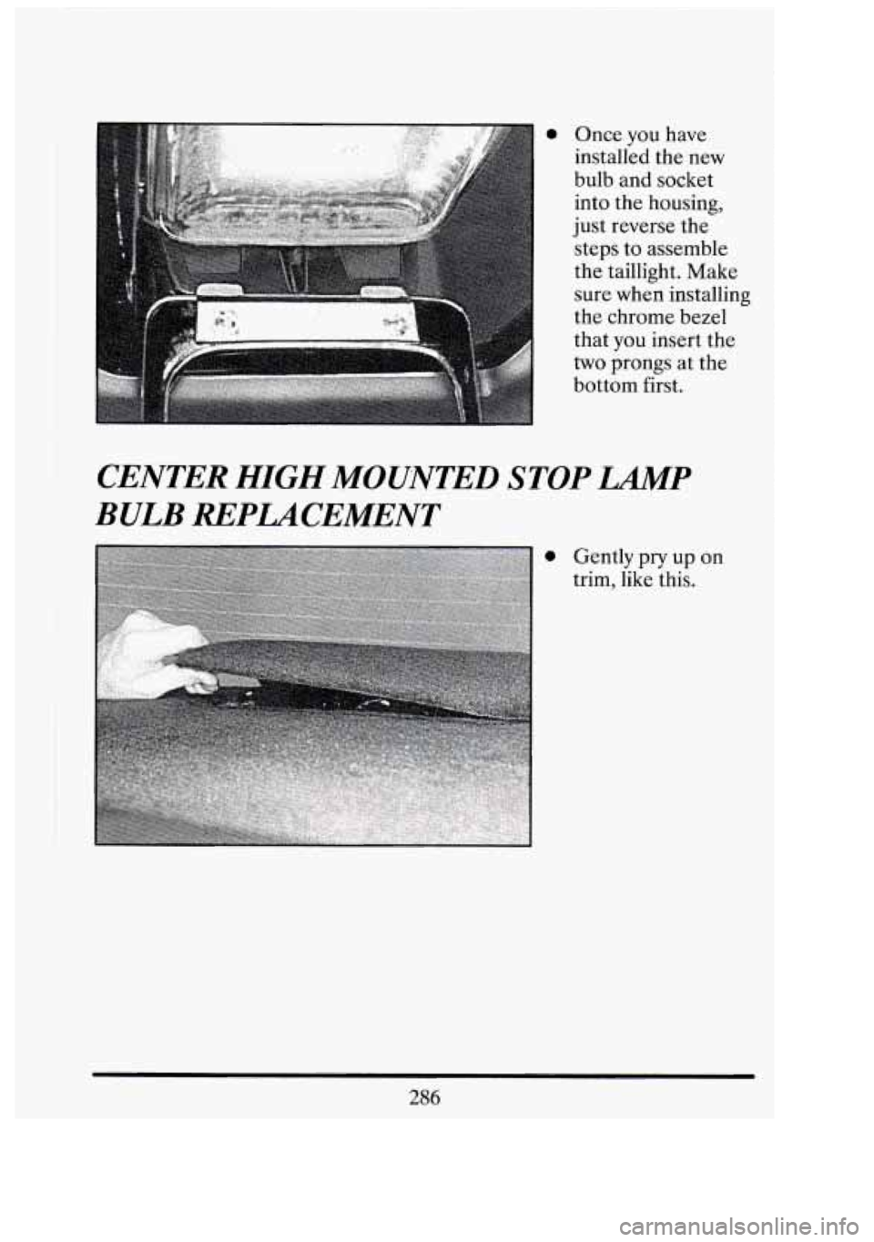 CADILLAC FLEETWOOD 1994  Owners Manual 0 Once you have 
installed  the new 
bulb  and socket 
into  the  housing, 
just  reverse  the 
steps  to assemble 
the  taillight.  Make 
sure  when  installing 
the  chrome  bezel 
that 
you insert 