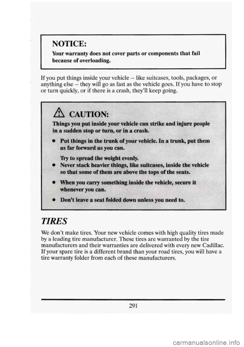 CADILLAC FLEETWOOD 1994 Owners Manual NOTICE:
Your warranty does not cover parts or components that fail
because of overloading.
If you put things inside your vehicle -- like suitcases, tools, packages, or
anything CADILLAC FLEETWOOD 1994 Owners Manual NOTICE:
Your warranty does not cover parts or components that fail
because of overloading.
If you put things inside your vehicle -- like suitcases, tools, packages, or
anything