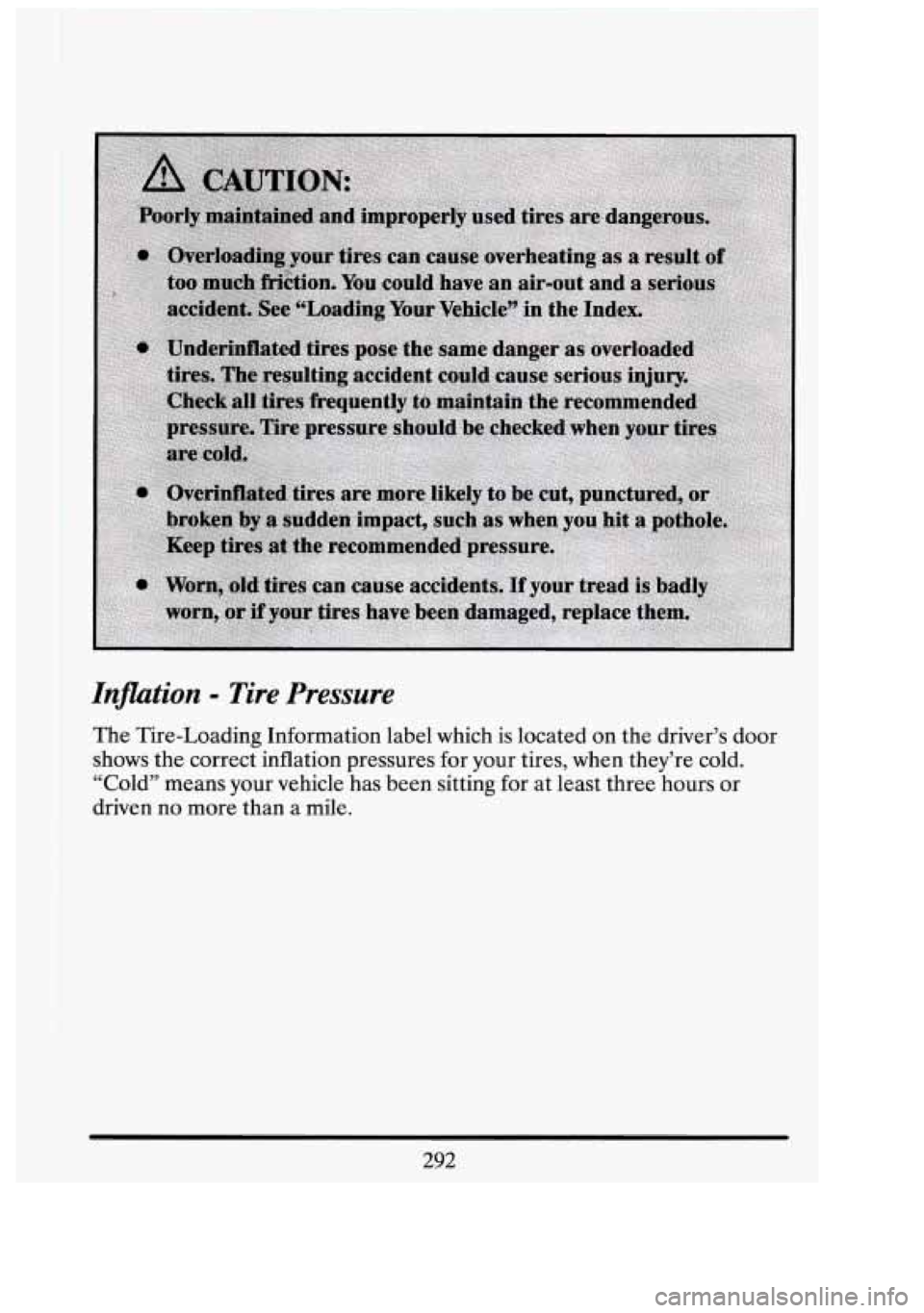 CADILLAC FLEETWOOD 1994 Owners Manual I I
Inflation = Tire Pressure
The Tire-Loading Information label which is located on the driver’s door
shows the correct inflation pressures for your tires, when they’re cold.
I CADILLAC FLEETWOOD 1994 Owners Manual I I
Inflation = Tire Pressure
The Tire-Loading Information label which is located on the driver’s door
shows the correct inflation pressures for your tires, when they’re cold.
I