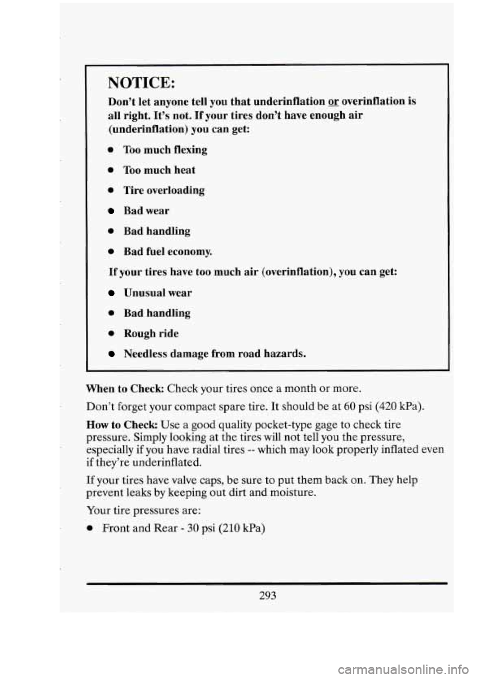 CADILLAC FLEETWOOD 1994 Owners Manual r
c-
NOTICE:
Don’t let anyone tell you that underinflation or overinflation is
all right. It’s not. If your tires don’t have enough air
(underinflation) you can get:
0 Too much fl CADILLAC FLEETWOOD 1994 Owners Manual r
c-
NOTICE:
Don’t let anyone tell you that underinflation or overinflation is
all right. It’s not. If your tires don’t have enough air
(underinflation) you can get:
0 Too much fl