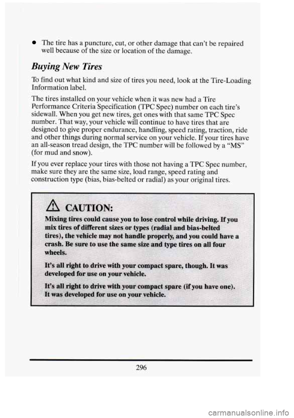 CADILLAC FLEETWOOD 1994 Owners Manual The tire has a puncture, cut, or other damage that can’t be repaired
well because of the size or location of the damage.
Buying New Tires
To find out what kind and size of tires yo CADILLAC FLEETWOOD 1994 Owners Manual The tire has a puncture, cut, or other damage that can’t be repaired
well because of the size or location of the damage.
Buying New Tires
To find out what kind and size of tires yo