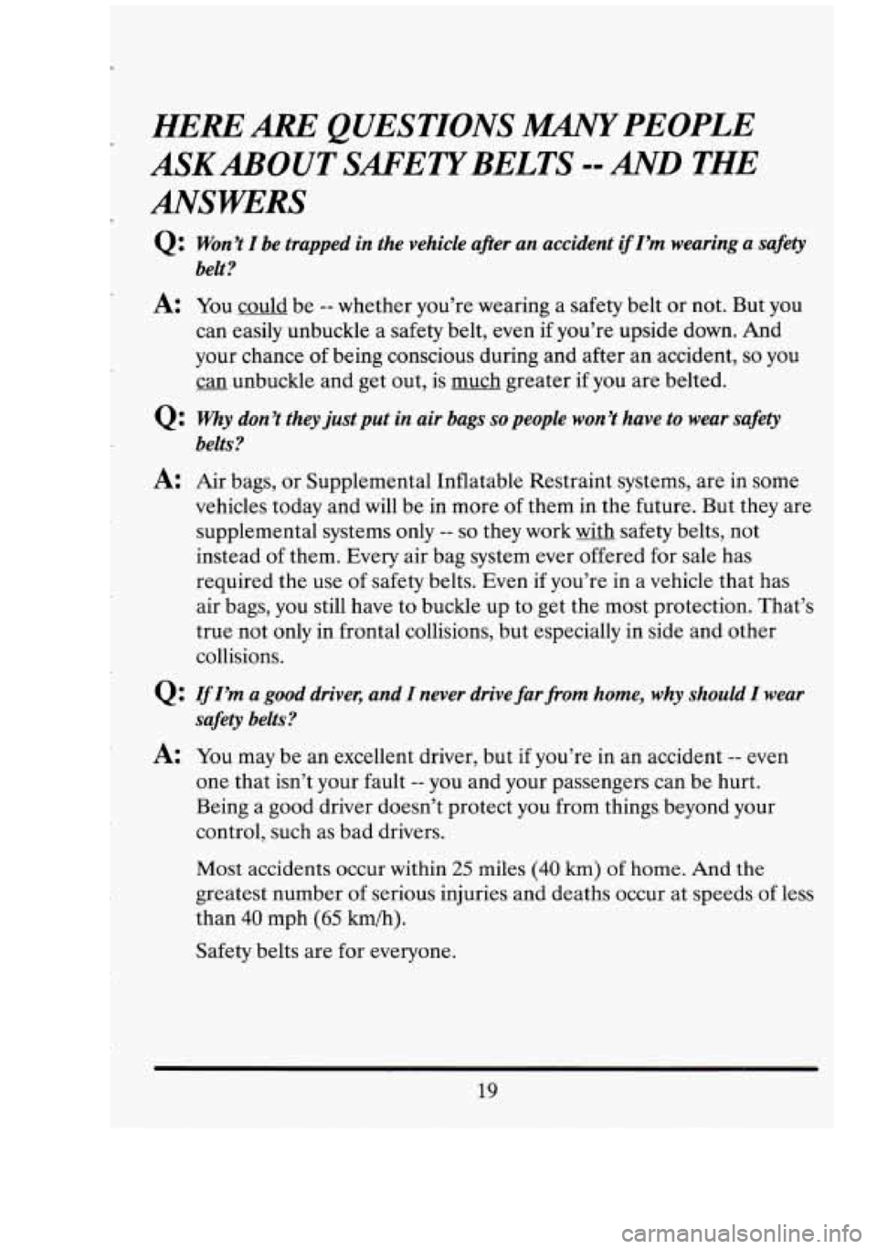 CADILLAC FLEETWOOD 1994 Owners Guide HERE ARE QUESTIONS “Y PEOPLE
ANSWERS ASKABOUT SAFETYBELTS
-AND THE
Q: Won’t I be trapped in the vehicle after an accident ifI’m wearing a safety
belt?
A: You could be -- whether y CADILLAC FLEETWOOD 1994 Owners Guide HERE ARE QUESTIONS “Y PEOPLE
ANSWERS ASKABOUT SAFETYBELTS
-AND THE
Q: Won’t I be trapped in the vehicle after an accident ifI’m wearing a safety
belt?
A: You could be -- whether y