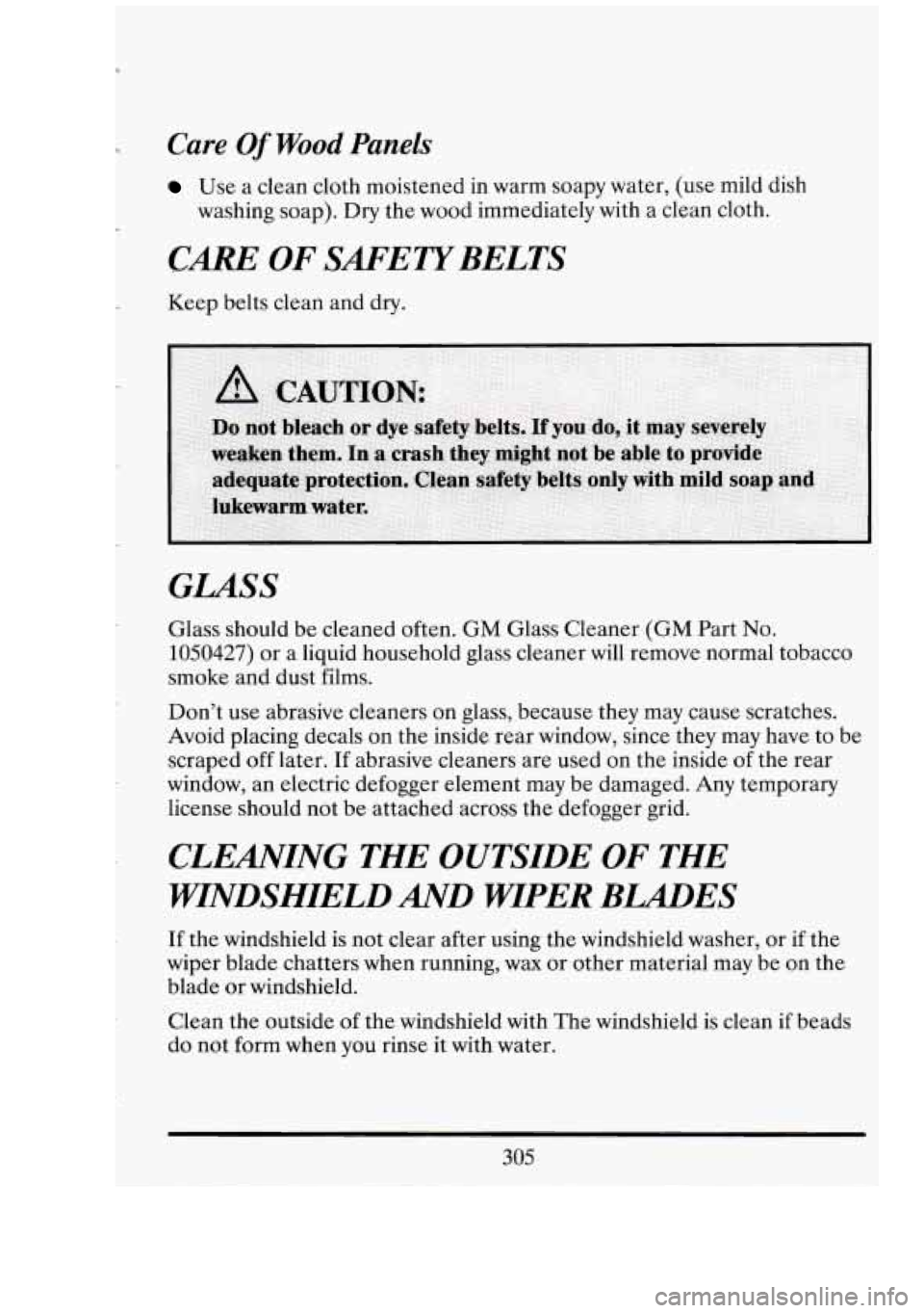 CADILLAC FLEETWOOD 1994 Owners Manual r Care Of Wood Panels
Use a clean cloth moistened in warm soapy water, (use mild dish
washing soap). Dry the wood immediately with a clean cloth.
CARE OF SAFETYBELTS
Keep belts clean and d CADILLAC FLEETWOOD 1994 Owners Manual r Care Of Wood Panels
Use a clean cloth moistened in warm soapy water, (use mild dish
washing soap). Dry the wood immediately with a clean cloth.
CARE OF SAFETYBELTS
Keep belts clean and d