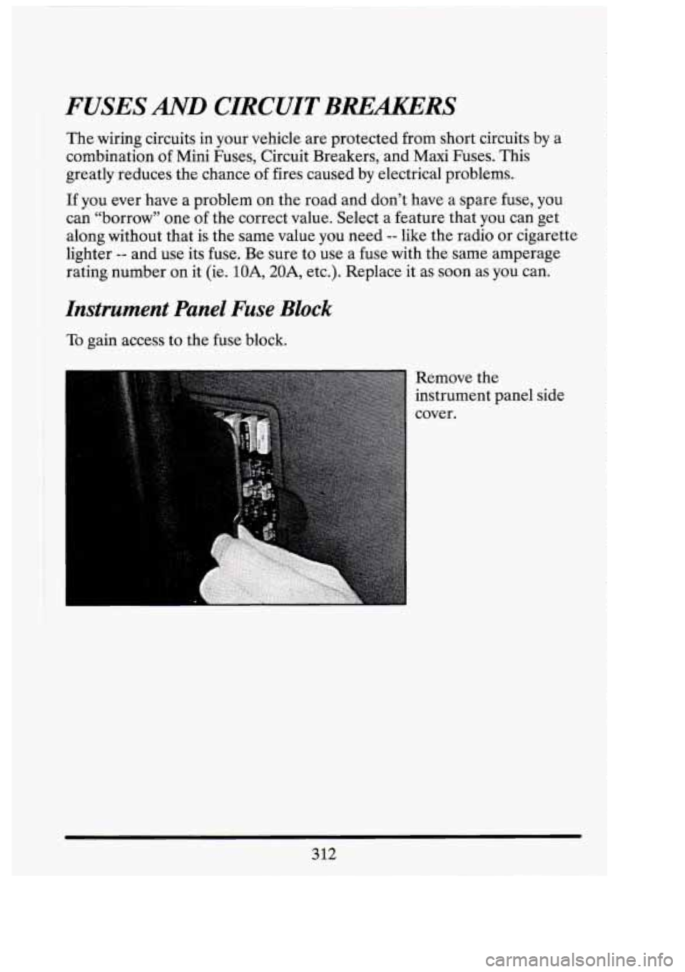 CADILLAC FLEETWOOD 1994 Owners Manual FUSES AND CIRCUIT BREAKERS
The wiring circuits in your vehicle are protected from short circuits by a
combination of Mini Fuses, Circuit Breakers, and
Maxi Fuses. This
greatly reduces th CADILLAC FLEETWOOD 1994 Owners Manual FUSES AND CIRCUIT BREAKERS
The wiring circuits in your vehicle are protected from short circuits by a
combination of Mini Fuses, Circuit Breakers, and
Maxi Fuses. This
greatly reduces th