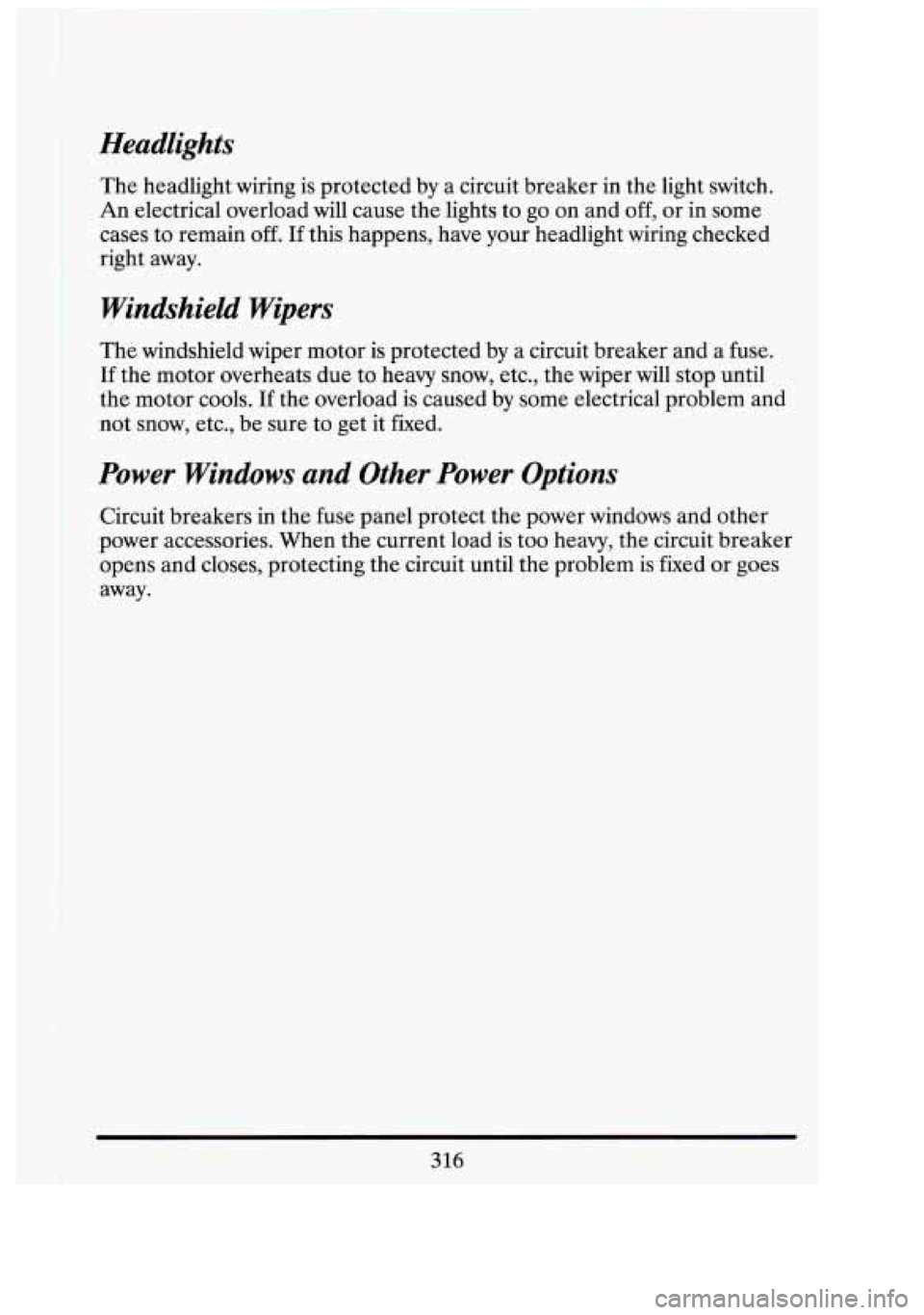 CADILLAC FLEETWOOD 1994 Owners Manual Headlights
The headlight wiring is protected by a circuit breaker in the light switch.
An electrical overload will cause the lights to go on and off, or in some
cases to remain
off. I CADILLAC FLEETWOOD 1994 Owners Manual Headlights
The headlight wiring is protected by a circuit breaker in the light switch.
An electrical overload will cause the lights to go on and off, or in some
cases to remain
off. I