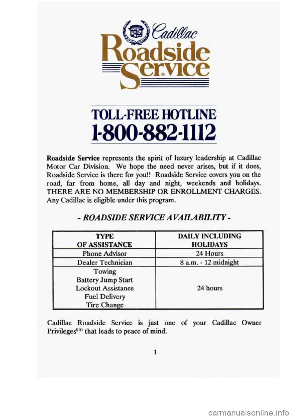 CADILLAC FLEETWOOD 1994  Owners Manual r 
TOLL-FREE HOTLINE 
1-800-882-1112 
Roadside Service represents  the  spirit of luxury leadership  at  Cadillac 
Motor  Car  Division. 
We hope  the  need  never  arises,  but if it does, 
Roadside 