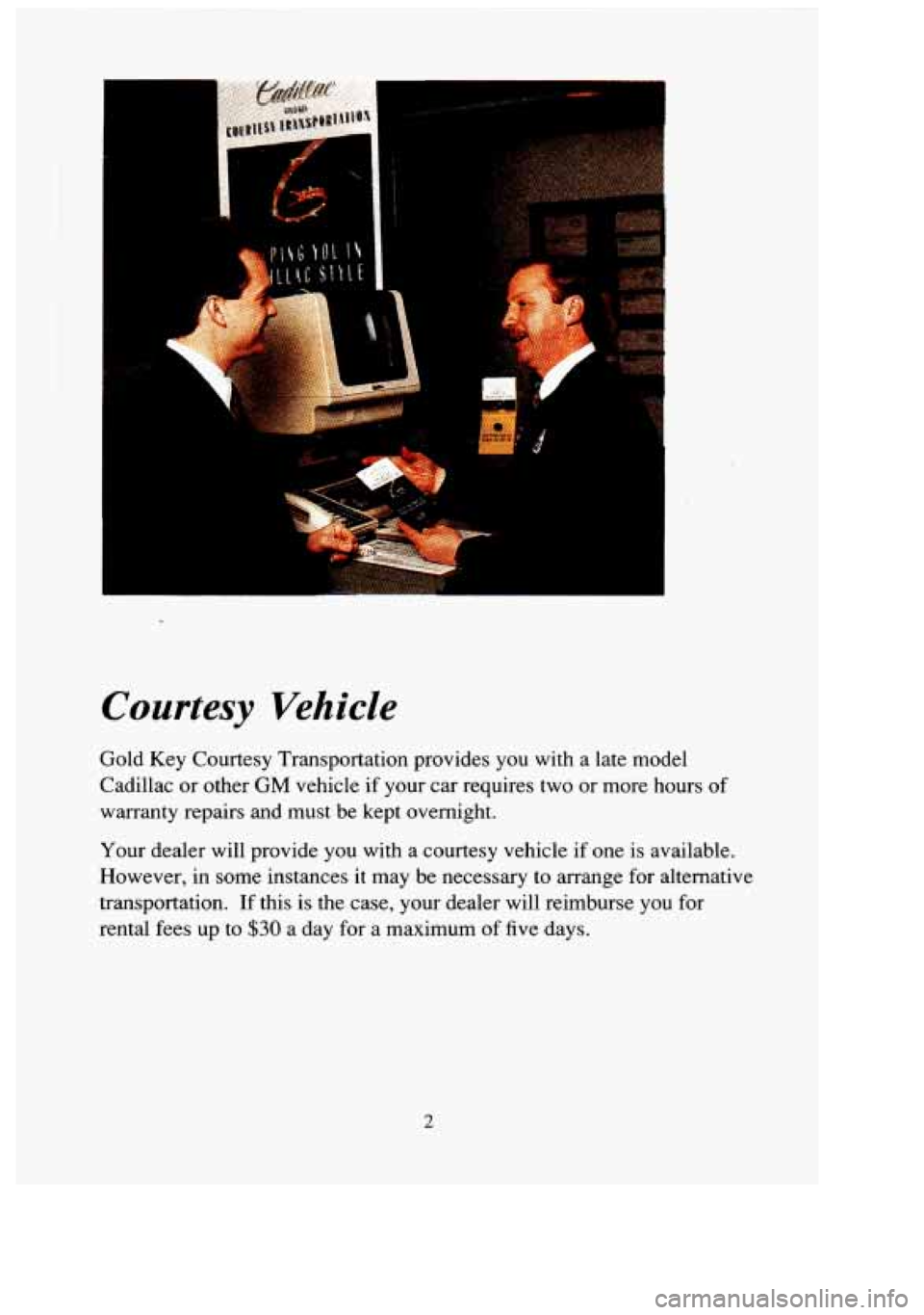 CADILLAC FLEETWOOD 1994  Owners Manual Courtesy Vehicle 
Gold  Key  Courtesy  Transportation  provides  you  with a late  model 
Cadillac  or other 
GM vehicle  if  your car requires two or  more  hours  of 
warranty  repairs  and  must  b