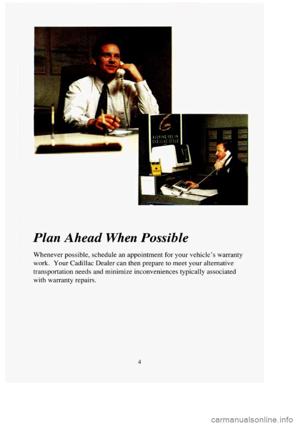 CADILLAC FLEETWOOD 1994  Owners Manual Plan Ahead  When Possible 
Whenever  possible, schedule an appointment  for  your  vehicles  warranty 
work.  Your  Cadillac  Dealer can then  prepare  to  meet  your  alternative 
transportation  ne