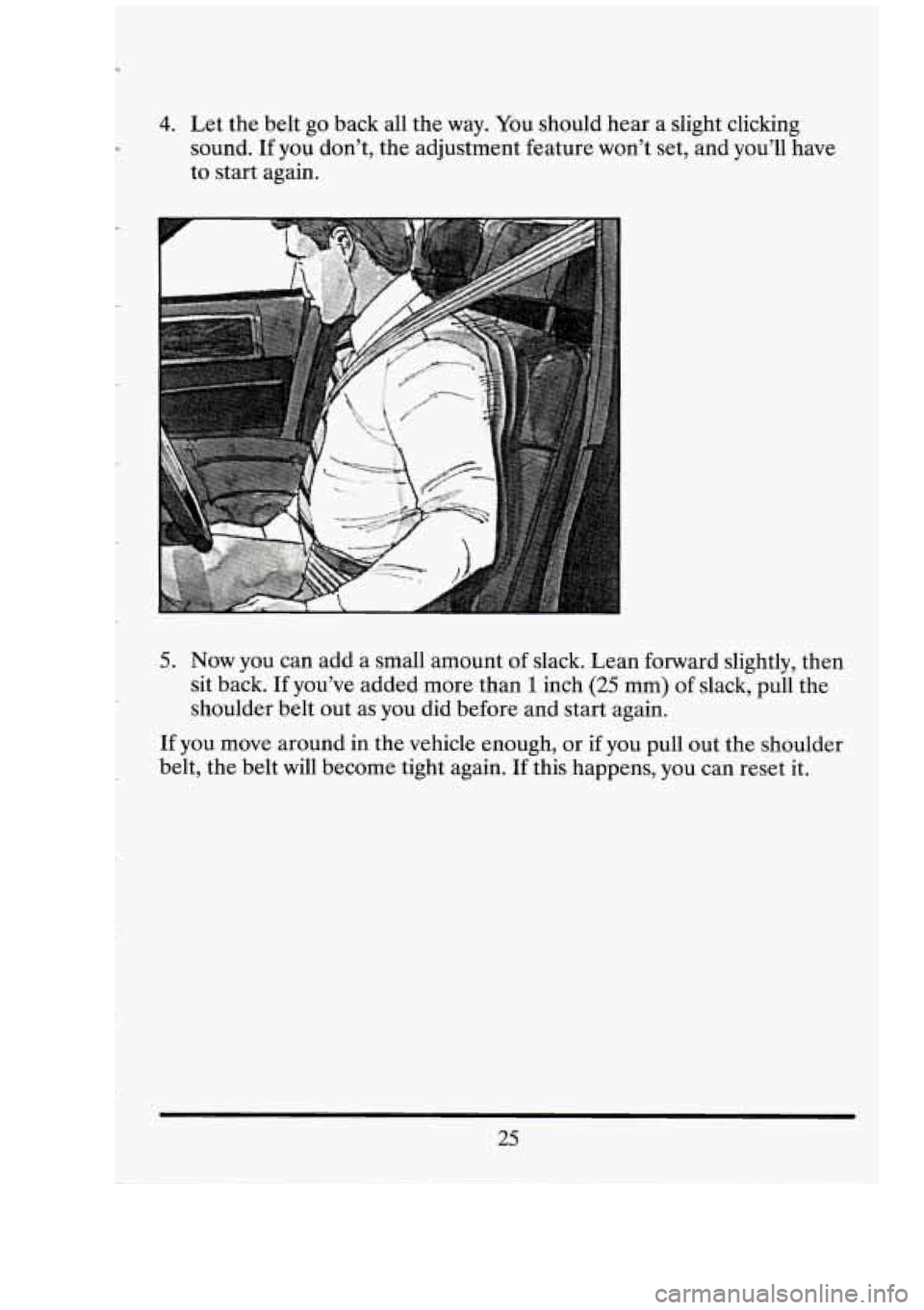 CADILLAC FLEETWOOD 1994 Owners Guide 4. Let  the belt go  back  all  the way.  You  should hear a slight  clicking 
sound. 
If you  don’t,  the adjustment  feature won’t set, and  you’ll  have 
to  start  again. 
5. Now you can add