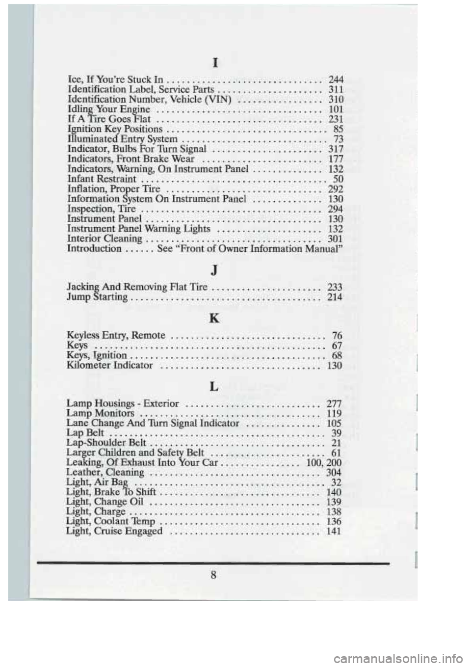 CADILLAC FLEETWOOD 1994  Owners Manual I 
.ce. If You’re  Stuck In ............................... 244 
:dentification  Label.  Service  Parts ..................... 311 
:dentification  Number.  Vehicle  (VIN) ................. 310 
Idli