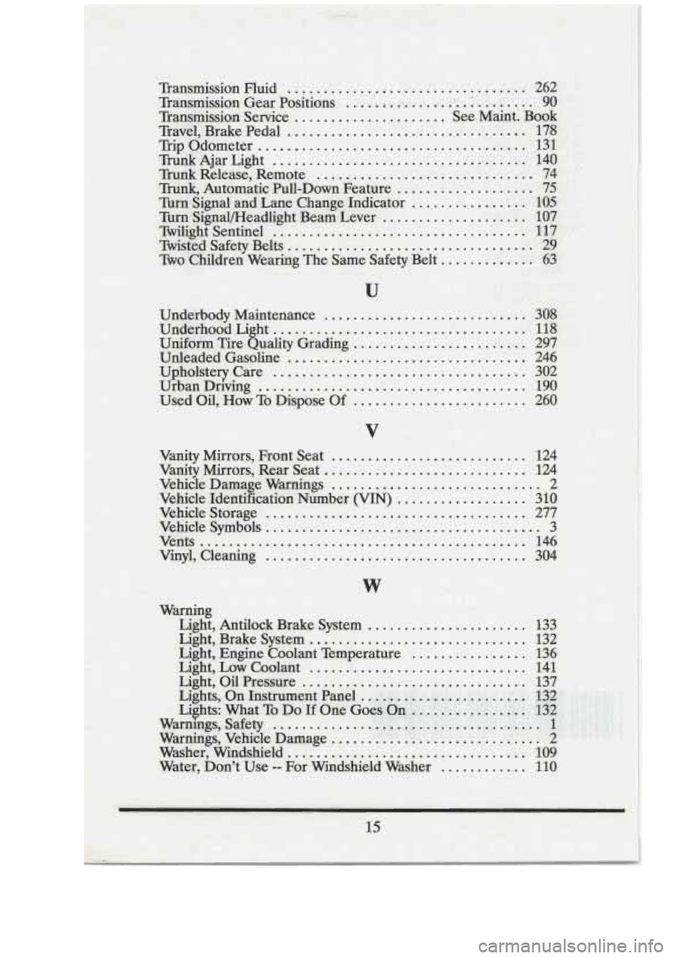 CADILLAC FLEETWOOD 1994 Owners Manual In
Transmission Fluid .................................. 262
Transmission Gear Positions .................... ......... 90
Transmission Service ..................... See Maint. Book
Travel, CADILLAC FLEETWOOD 1994 Owners Manual In
Transmission Fluid .................................. 262
Transmission Gear Positions .................... ......... 90
Transmission Service ..................... See Maint. Book
Travel,