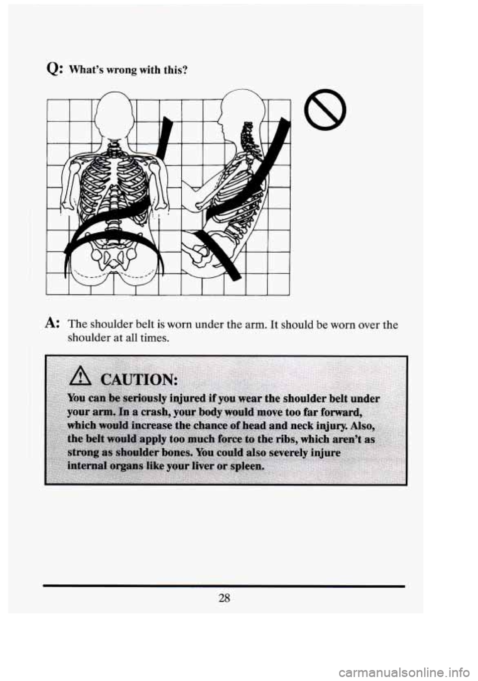CADILLAC FLEETWOOD 1994 Service Manual Q: Whats wrong with this?
8
A: The shoulder belt is worn under the arm. It should be worn over the
shoulder at all times.
- I
r
28 CADILLAC FLEETWOOD 1994 Service Manual Q: Whats wrong with this?
8
A: The shoulder belt is worn under the arm. It should be worn over the
shoulder at all times.
- I
r
28