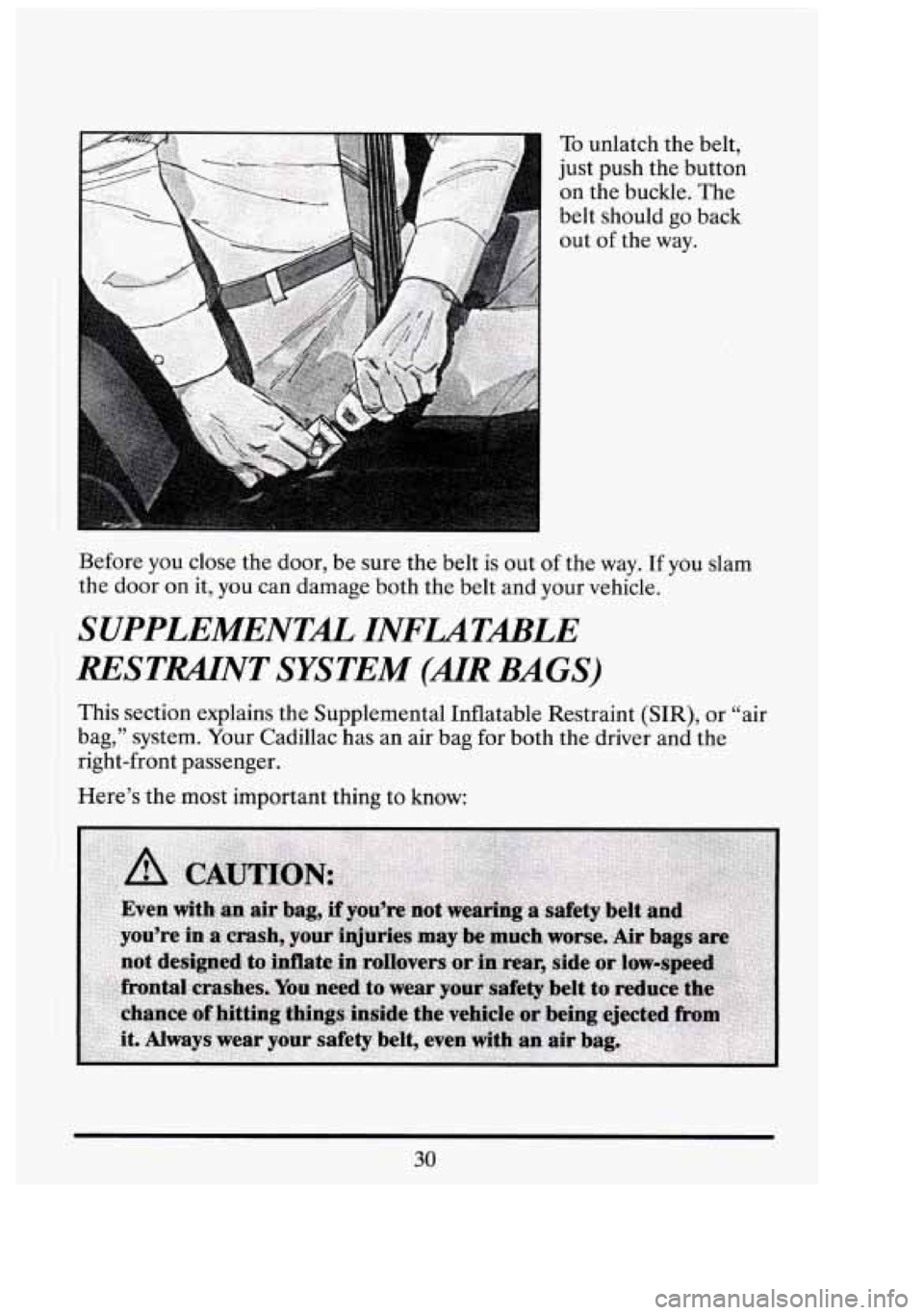 CADILLAC FLEETWOOD 1994 Service Manual I
To unlatch the belt,
just push the button
on the buckle. The
belt should go back
out
of the way.
Before you close the door, be sure the belt
is out of the way. If you slam
t CADILLAC FLEETWOOD 1994 Service Manual I
To unlatch the belt,
just push the button
on the buckle. The
belt should go back
out
of the way.
Before you close the door, be sure the belt
is out of the way. If you slam
t