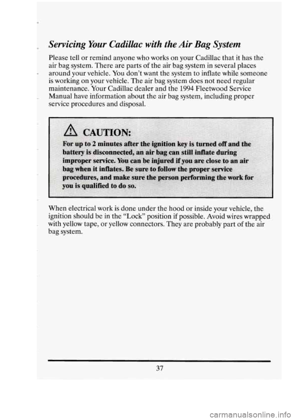 CADILLAC FLEETWOOD 1994 Service Manual r Servicing Your Cadillac with the Air Bag System
Please tell or remind anyone who works on your Cadillac that it has the
air bag system. There are parts of the air bag system
in sev CADILLAC FLEETWOOD 1994 Service Manual r Servicing Your Cadillac with the Air Bag System
Please tell or remind anyone who works on your Cadillac that it has the
air bag system. There are parts of the air bag system
in sev