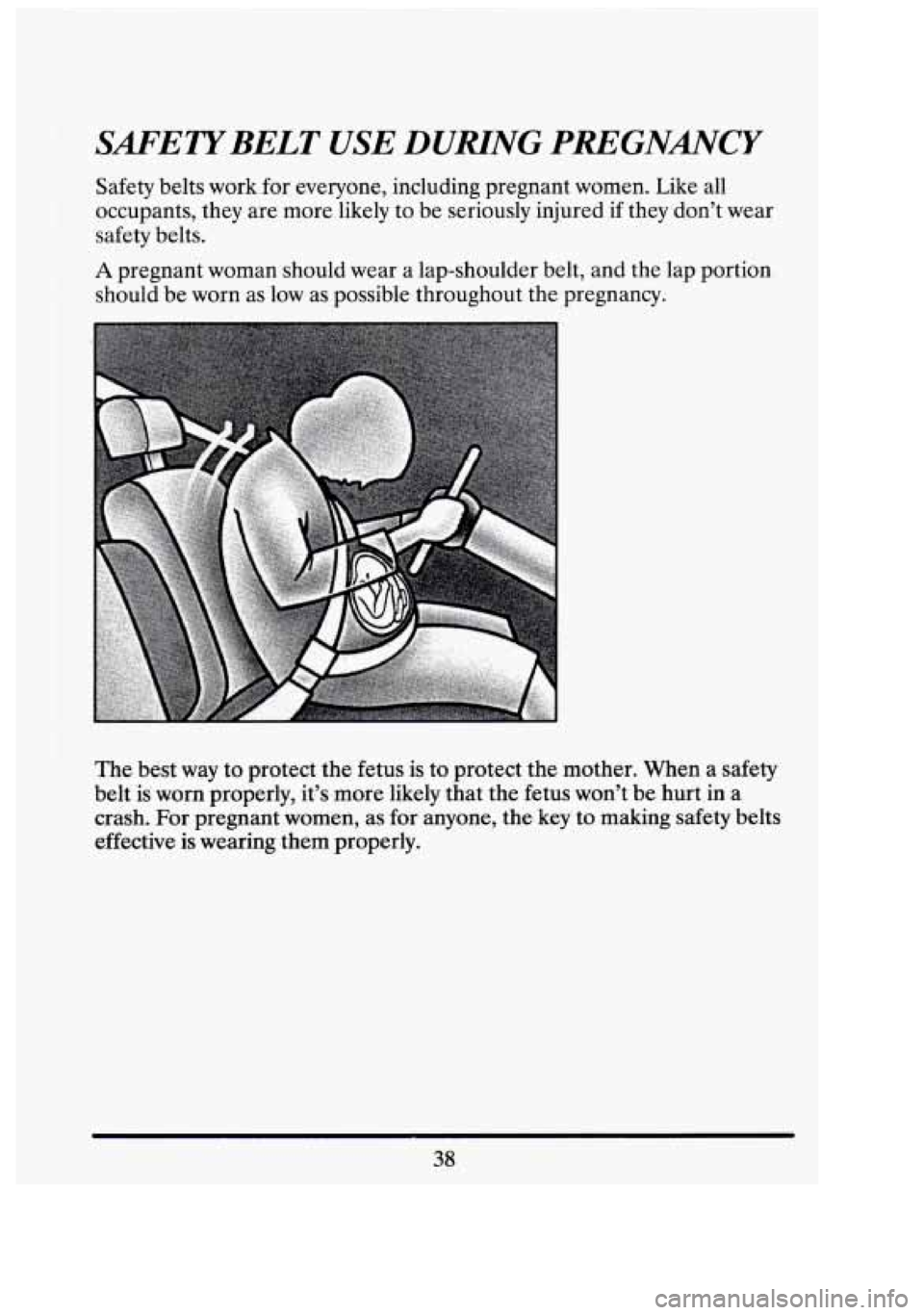 CADILLAC FLEETWOOD 1994 Workshop Manual SAFETYBELT USE DUNNG PREGNANCY 
Safety belts work  for everyone,  including pregnant women.  Like  all 
occupants, they  are more  likely  to be  seriously  injured if they dont wear 
safety  belts. 