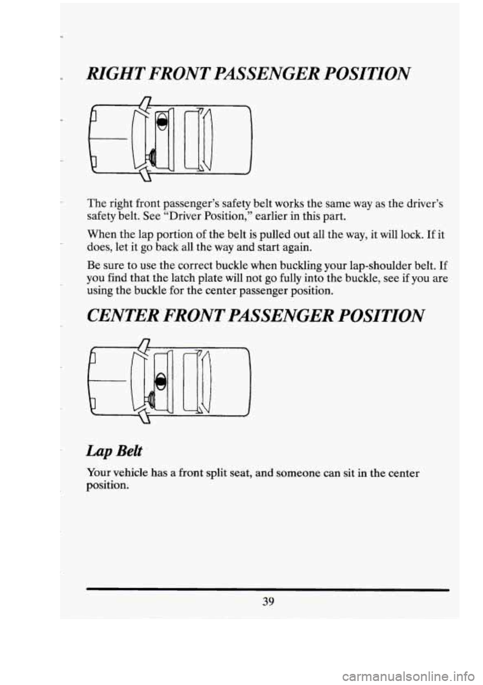 CADILLAC FLEETWOOD 1994 Workshop Manual RIGHT FRONT  PASSENGER  POSITION 
The right  front  passenger’s  safety  belt works  the same  way as the  driver’s 
safety  belt. See “Driver  Position,” earlier in this part. 
When  the lap 