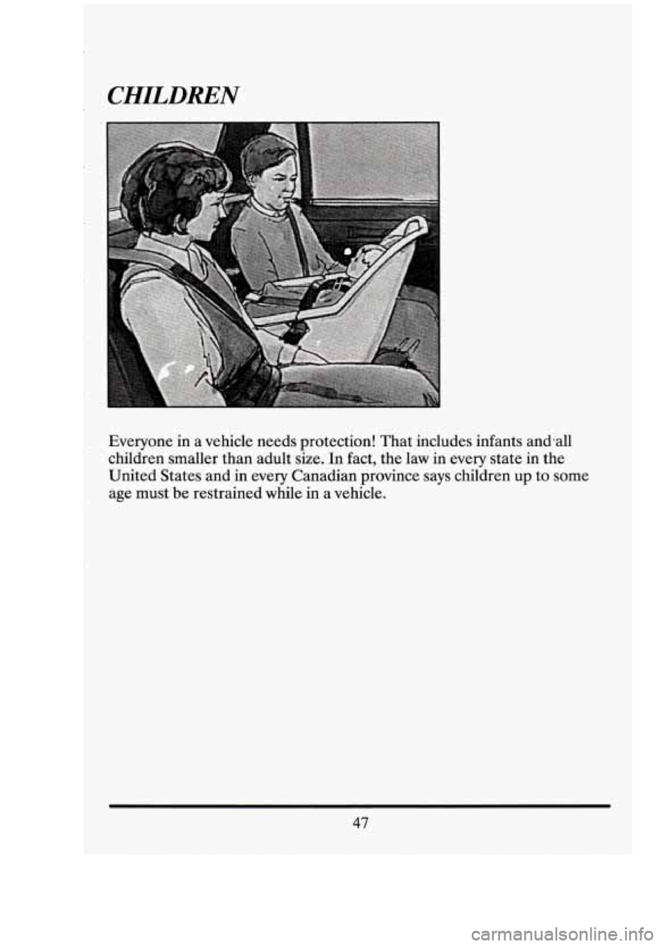 CADILLAC FLEETWOOD 1994 Workshop Manual r CHILDREN 
Everyone in a vehicle  needs protection!  That includes infants  andaall 
children smaller than adult  size. 
In fact, the law  in  every  state in the 
United States and 
in every Canadia