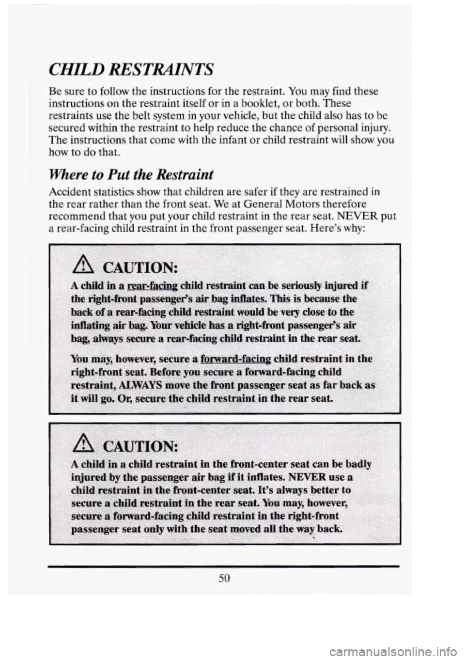 CADILLAC FLEETWOOD 1994 Repair Manual - ! 
CHILD RESTUNTS 
Be sure  to follow  the instructions for  the restraint. You may  find these 
instructions on  the restraint  itself or in a booklet,  or both. These 
restraints  use the belt  sy