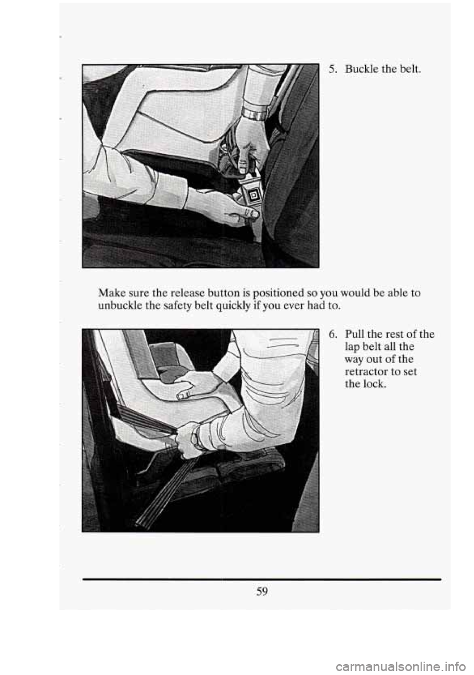 CADILLAC FLEETWOOD 1994 Manual PDF 5. Buckle the belt. 
Make sure  the release button  is positioned 
so you  would  be able to 
unbuckle  the safety  belt quickly  if you  ever had  to. 
6. Pull the rest of 
lap belt  all the 
way 
ou