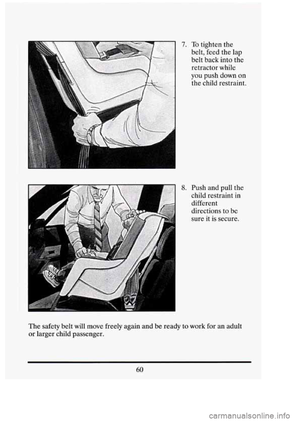 CADILLAC FLEETWOOD 1994 Manual PDF 7. To tighten the 
belt, feed  the  lap 
belt  back  into  the 
retractor  while 
you  push  down 
on 
the child  restraint. 
8. Push  and pull  the 
child  restraint  in 
different 
directions  to  b