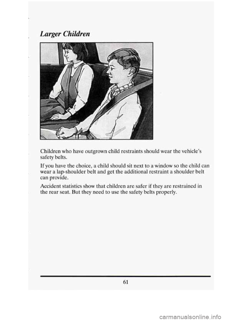 CADILLAC FLEETWOOD 1994 Manual PDF Larger Children 
Children who have outgrown  child restraints should  wear the vehicle’s 
safety  belts. 
If you  have  the choice,  a child  should  sit  next  to a window so the  child  can 
wear 