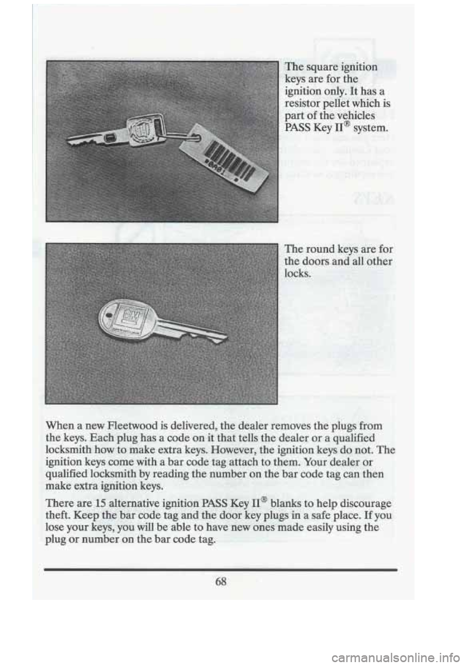CADILLAC FLEETWOOD 1994 Manual Online -- 
The round keys are for 
. . the doors..and all other 
-. ,. . ~ 
.. . 
-, 
68  