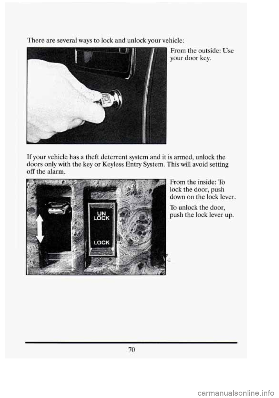 CADILLAC FLEETWOOD 1994 Manual Online 3 
If your  vehicle has a theft deterrent system and it  is armed,  unlock the 
doors  only  with  the key  or Keyless  Entry System.  This 
will avoid setting 
off the alarm. 
From the inside:  To 
l