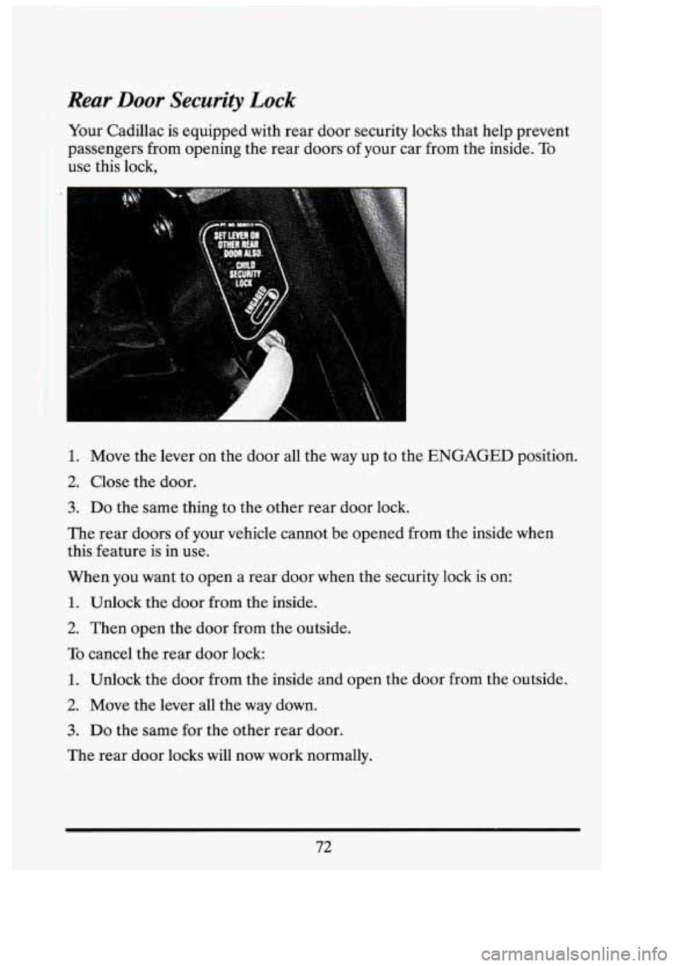 CADILLAC FLEETWOOD 1994 Manual Online Rear Door Security  Lock 
Your Cadillac  is equipped  with rear door  security  locks  that help prevent 
passengers  .from opening  the  rear doors of your  car from  the inside. 
To 
use  this  lock