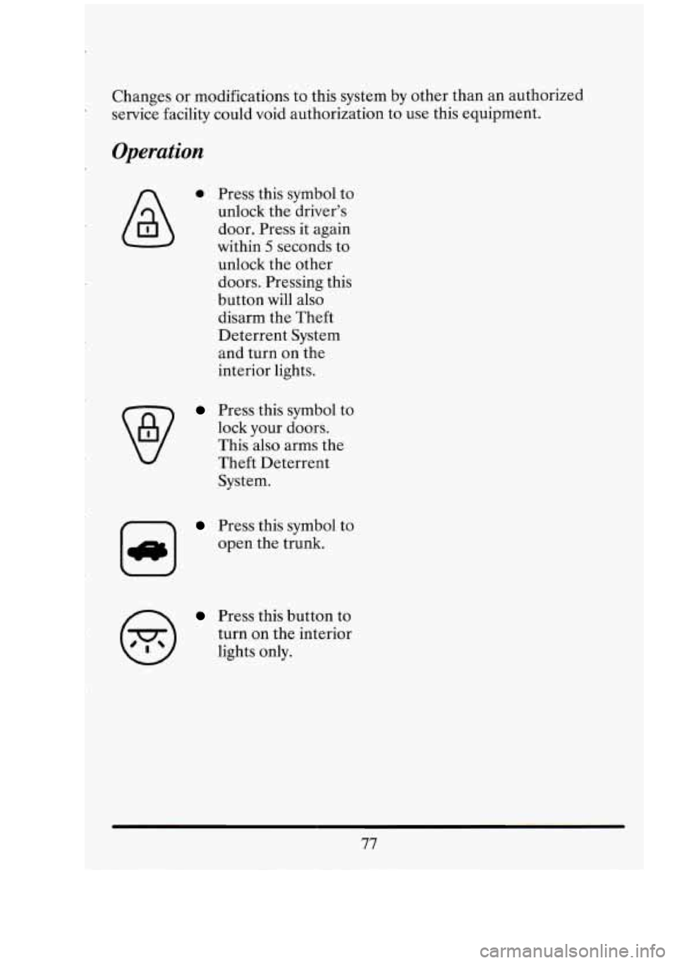 CADILLAC FLEETWOOD 1994 Manual Online Changes or modifications  to this  system  by other  than an authorized 
service  facility  could void authorization  to 
use this equipment. 
Operation 
,- 
0 Press  this  symbol  to 
unlock  the dri
