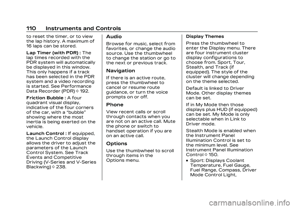 CADILLAC CT4 2023 Owners Manual Cadillac CT4 Owner Manual (GMNA-Localizing-U.S./Canada-16500442) -
2023 - CRC - 5/4/22
110 Instruments and Controls
to reset the timer, or to view
the lap history. A maximum of
16 laps can be stored.
CADILLAC CT4 2023 Owners Manual Cadillac CT4 Owner Manual (GMNA-Localizing-U.S./Canada-16500442) -
2023 - CRC - 5/4/22
110 Instruments and Controls
to reset the timer, or to view
the lap history. A maximum of
16 laps can be stored.