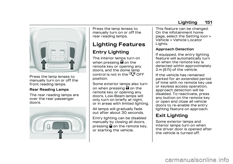 CADILLAC CT4 2023 Owners Manual Cadillac CT4 Owner Manual (GMNA-Localizing-U.S./Canada-16500442) -
2023 - CRC - 5/4/22
Lighting 151
Press the lamp lenses to
manually turn on or off the
front reading lamps.
Rear Reading Lamps
The rea CADILLAC CT4 2023 Owners Manual Cadillac CT4 Owner Manual (GMNA-Localizing-U.S./Canada-16500442) -
2023 - CRC - 5/4/22
Lighting 151
Press the lamp lenses to
manually turn on or off the
front reading lamps.
Rear Reading Lamps
The rea