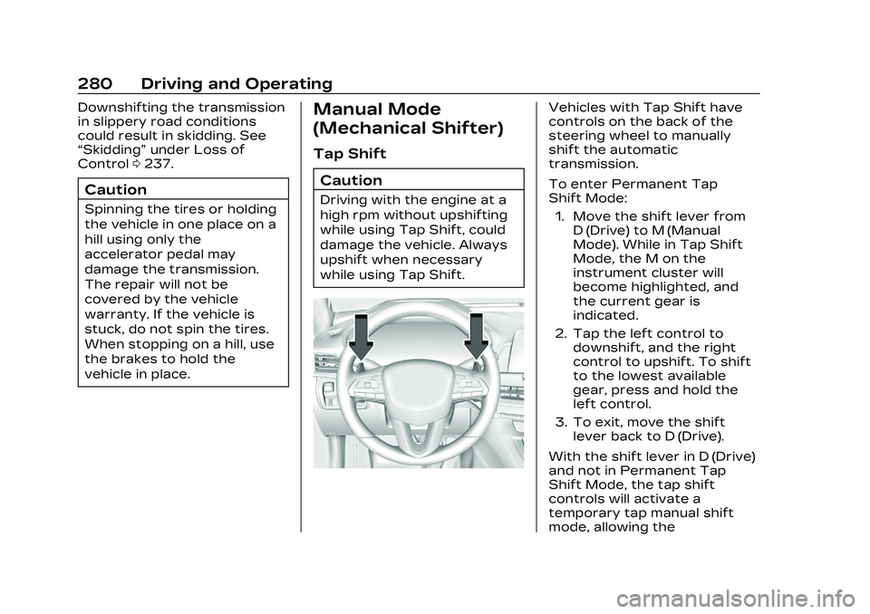 CADILLAC CT4 2023 Workshop Manual Cadillac CT4 Owner Manual (GMNA-Localizing-U.S./Canada-16500442) -
2023 - CRC - 5/10/22
280 Driving and Operating
Downshifting the transmission
in slippery road conditions
could result in skidding. Se CADILLAC CT4 2023 Workshop Manual Cadillac CT4 Owner Manual (GMNA-Localizing-U.S./Canada-16500442) -
2023 - CRC - 5/10/22
280 Driving and Operating
Downshifting the transmission
in slippery road conditions
could result in skidding. Se