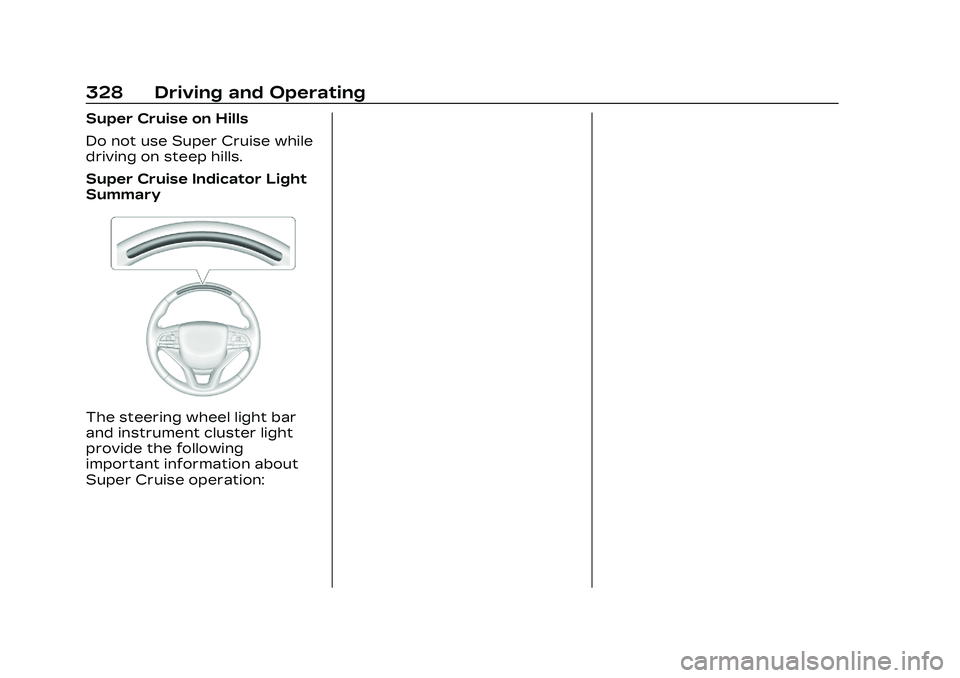 CADILLAC CT4 2023 Manual PDF Cadillac CT4 Owner Manual (GMNA-Localizing-U.S./Canada-16500442) -
2023 - CRC - 5/10/22
328 Driving and Operating
Super Cruise on Hills
Do not use Super Cruise while
driving on steep hills.
Super Crui CADILLAC CT4 2023 Manual PDF Cadillac CT4 Owner Manual (GMNA-Localizing-U.S./Canada-16500442) -
2023 - CRC - 5/10/22
328 Driving and Operating
Super Cruise on Hills
Do not use Super Cruise while
driving on steep hills.
Super Crui