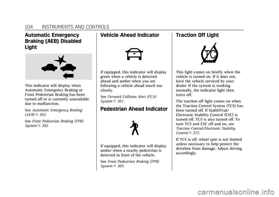 CADILLAC CT4 2022 Owners Manual Cadillac CT4 Owner Manual (GMNA-Localizing-U.S./Canada-15283641) -
2022 - CRC - 10/12/21
104 INSTRUMENTS AND CONTROLS
Automatic Emergency
Braking (AEB) Disabled
Light
This indicator will display when
CADILLAC CT4 2022 Owners Manual Cadillac CT4 Owner Manual (GMNA-Localizing-U.S./Canada-15283641) -
2022 - CRC - 10/12/21
104 INSTRUMENTS AND CONTROLS
Automatic Emergency
Braking (AEB) Disabled
Light
This indicator will display when
