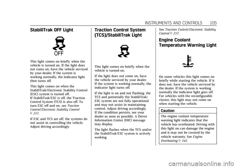 CADILLAC CT4 2022 Owners Manual Cadillac CT4 Owner Manual (GMNA-Localizing-U.S./Canada-15283641) -
2022 - CRC - 10/12/21
INSTRUMENTS AND CONTROLS 105
StabiliTrak OFF Light
This light comes on briefly when the
vehicle is turned on. I CADILLAC CT4 2022 Owners Manual Cadillac CT4 Owner Manual (GMNA-Localizing-U.S./Canada-15283641) -
2022 - CRC - 10/12/21
INSTRUMENTS AND CONTROLS 105
StabiliTrak OFF Light
This light comes on briefly when the
vehicle is turned on. I